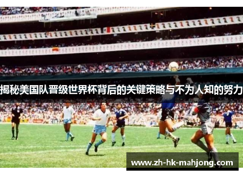 揭秘美国队晋级世界杯背后的关键策略与不为人知的努力 揭秘美国队晋级世界杯背后的关键策略与不为人知的努力