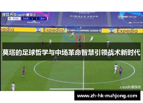 莫塔的足球哲学与中场革命智慧引领战术新时代