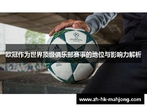 欧冠作为世界顶级俱乐部赛事的地位与影响力解析