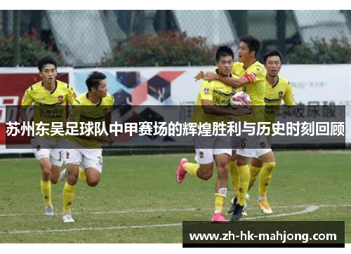 苏州东吴足球队中甲赛场的辉煌胜利与历史时刻回顾