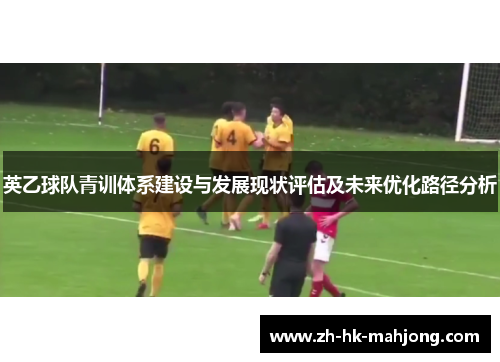 英乙球队青训体系建设与发展现状评估及未来优化路径分析