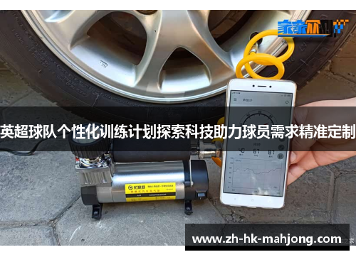 英超球队个性化训练计划探索科技助力球员需求精准定制