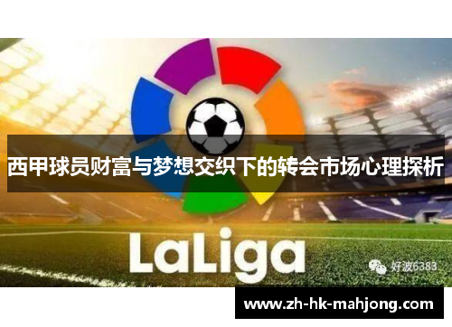 西甲球员财富与梦想交织下的转会市场心理探析