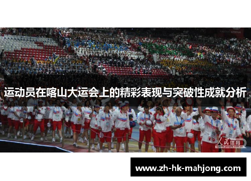 运动员在喀山大运会上的精彩表现与突破性成就分析