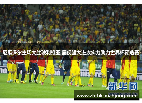 厄瓜多尔主场大胜玻利维亚 展现强大进攻实力助力世界杯预选赛 厄瓜多尔主场大胜玻利维亚 展现强大进攻实力助力世界杯预选赛